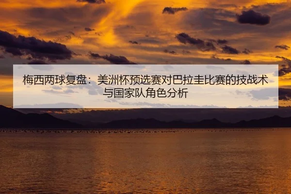 梅西两球复盘：美洲杯预选赛对巴拉圭比赛的技战术与国家队角色分析